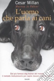 L'uomo che parla ai cani libro di Millan Cesar; Peltier Melissa J.