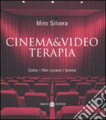 Cinema & video terapia. Come i film curano l'anima libro di Silvera Miro