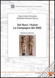 Tell Barri/Kahat: la campagna del 2002. Relazione preliminare libro di Pecorella Paolo E.; Pierobon Benoit Raffaella