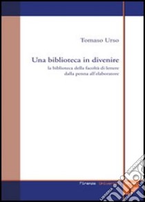 Una biblioteca in divenire: la biblioteca della Facoltà di lettere dalla penna all'elaboratore libro di Urso Tomaso