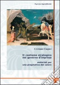 Il governo imprenditoriale. Vol. 4/1: Il realismo strategico nel governo d'impresa: materiali per una pragmatica del valore libro di Ciappei Cristiano