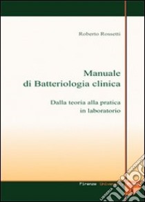 Manuale di batteriologia clinica: dalla teoria alla pratica in laboratorio. Con CD-ROM libro di Rossetti Roberto