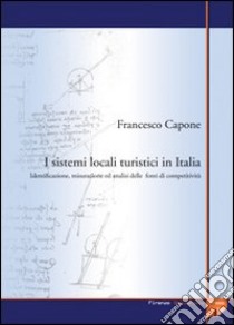 I sistemi locali turistici in Italia. Identificazione, misurazione ed analisi delle fonti di competitività libro di Capone Francesco