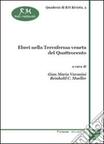 Ebrei nella terraferma veneta del Quattrocento. Atti del Convegno di studi (Verona, 14 novembre 2003) libro di Varanini G. M. (cur.); Müller R. C. (cur.)