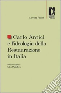 Carlo Antici e l'ideologia della restaurazione in Italia libro di Pestelli Corrado