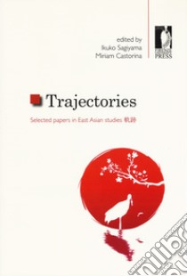 Trajectories. Selected papers in East Asian studies libro di Sagiyama I. (cur.); Castorina M. (cur.)