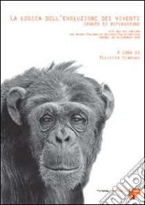 La logica dell'evoluzione dei viventi: spunti di riflessione. Atti del 12° Convegno del Gruppo italiano di biologia evoluzionistica (Firenze, 18-21 febbraio 2004) libro di Scapini F. (cur.)