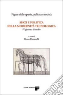 Spazi e politica nella modernità tecnologica. 4ª Giornata di studio (Roma, 3 dicembre 2004) libro di Consarelli B. (cur.)