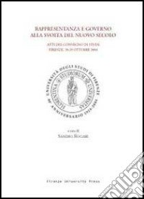 Rappresentanza e governo alla svolta del nuovo secolo. Atti del Convegno di studi (Firenze, 28-29 ottobre 2004) libro di Rogari S. (cur.)