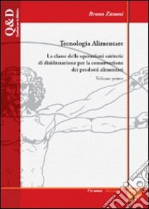 Tecnologia alimentare. Vol. 1: La classe delle operazioni unitarie di disidratazione per la conservazione dei prodotti alimentari libro di Zanoni Bruno