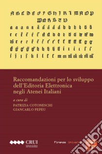 Raccomandazioni per lo sviluppo dell'editoria elettronica negli atenei italiani libro di Cotoneschi P. (cur.); Pepeu G. (cur.)