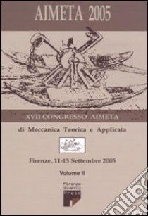 Aimeta 2005. Atti del 17° Congresso dell'Associazione italiana di meccanica teorica e applicata (Firenze, 11-15 settembre 2005). Vol. 2 libro di Borri C. (cur.); Facchini L. (cur.); Federici G. (cur.)