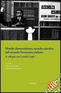 Mondo democristiano, mondo cattolico nel secondo Novecento italiano. A colloquio con Corrado Corghi libro di Nesti A. (cur.); Scarpellini A. (cur.)