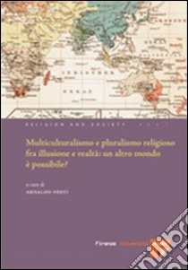 Multiculturalismo e il pluralismo religioso fra illusione e realtà: un altro mondo è possibile? libro di Nesti A. (cur.); Picone G. (cur.)