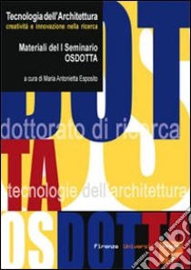 Tecnologia dell'architettura: creatività e innovazione nella ricerca. Materiali del 1° Seminario Osdotta (Viareggio, 14-16 settembre 2005) libro di Esposito M. A. (cur.)