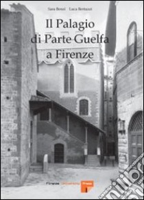 Il palagio di parte guelfa a Firenze libro di Benzi Simona; Bertuzzi Luca