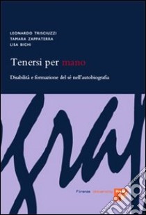 Tenersi per mano. Disabilità e formazione del sé nell'autobiografia libro di Trisciuzzi Leonardo; Zappaterra Tamara; Bichi Lisa