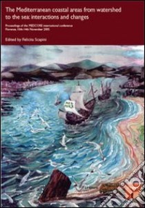 The Mediterranean coastal areas from watershed to the sea: interactions and changes. Proceedings of the MEDCORE International Conference (Florence, 10-14 novembre) libro di Scapini F. (cur.)