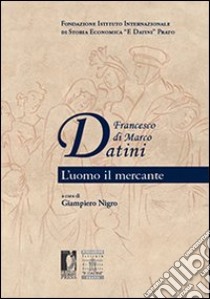 Francesco di Marco Datini. L'uomo il mercante libro di Nigro Giampiero