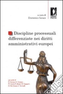 Discipline processuali differenziate nei diritti amministrativi europei libro di Sorace D. (cur.)