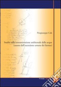 Studio sulla contaminazione ambientale delle acque causata dall'escrezione umana dei farmaci libro di Calà Piergiuseppe