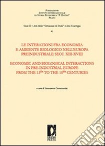 Le interazioni fra economia e ambiente biologico nell'Europa preindustriale secc. XIII-XVIII. Ediz. italiana e inglese libro di Cavaciocchi S. (cur.)