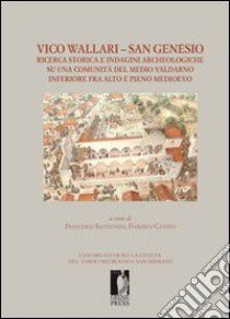 Vico Wallari. San Genesio. Ricerca storica e indagini archeologiche su una comunità del medio Valdarno inferiore fra alto e pieno Medioevo libro di Salvestrini F. (cur.); Cantini F. (cur.)