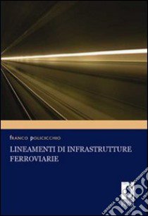 Lineamenti di infrastrutture ferroviarie libro di Policicchio Franco