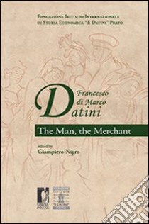 Francesco di Marco Datini. The man the merchant libro di Nigro G. (cur.)