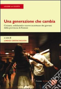 Una generazione che cambia. Civismo, solidarietà e nuove incertezze dei giovani della provincia di Firenze libro di Grifone Baglioni L. (cur.)