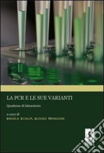 La PCR e le sue varianti. Quaderno di laboratorio libro di Scialpi A. (cur.); Mengoni A. (cur.)