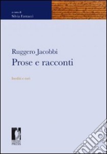 Ruggero Jacobbi. Prose e racconti inediti e rari libro di Fantacci S. (cur.)