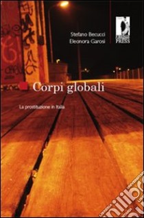 Corpi globali. La prostituzione in Italia libro di Becucci Stefano; Garosi Eleonora