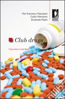 Club Drugs. Cosa sono e cosa fanno libro di Mannaioni P. Francesco; Mannaioni Guido; Masini Emanuela