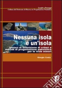 Nessuna isola è un'isola. Ipotesi di definizione di criteri e metodi di progettazione paesistica per le isole minori libro di Costa Giorgio