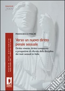 Verso un nuovo diritto penale sessuale. Diritto vivente, diritto comparato e prospettive di riforma della disciplina dei reati sessuali in Italia libro di Macrì Francesco