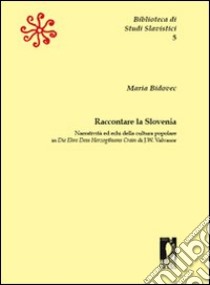 Raccontare la Slovenia. Narratività ed echi della cultura popolare in «Die Ehre Dess Herzogthums Crain» di J. W. Valvasor libro di Bidovec Maria