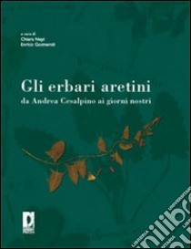 Gli erbari aretini da Andrea Cesalpino ai giorni nostri libro di Nepi C. (cur.); Gusmeroli E. (cur.)