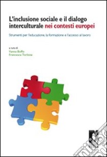 L'inclusione sociale e il dialogo interculturale nei contesti europei. Strumenti per l'educazione, la formazione e l'accesso al lavoro libro di Boffo V. (cur.); Torlone F. (cur.)