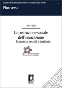 La costruzione sociale dell'innovazione: economia, società e territorio libro di Trigilia Carlo