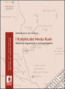 I kalasha del Hindu Kush. Ricerche linguistiche e antropologiche libro di Di Carlo Pierpaolo