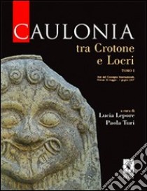 Caulonia tra Crotone e Locri. Atti del Convegno internazionale (Firenze, 30 maggio-1° giugno 2007). Vol. 1 libro di Lepore L. (cur.); Turi P. (cur.)