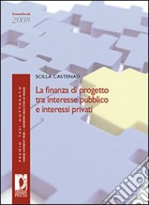 La finanza di progetto tra interesse pubblico e interessi privati libro di Castenasi Scilla