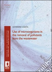 Use of microorganism in the removal of pollutants from the wastewater libro di Colica Giovanni