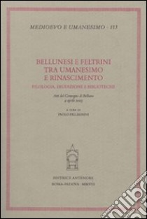 Bellunesi e feltrini tra umanesimo e rinascimento libro di Pellegrini P. (cur.)