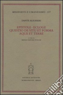 Epistole-Ecloge-Questio de situ et forma aque et terre libro di Alighieri Dante; Pastore Stocchi M. (cur.)