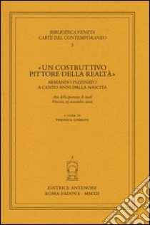 «Un costruttivo pittore della realtà». Armando Pizzinato a cento anni dalla nascita. Atti della giornata di studi (Venezia, 25 novembre 2010) libro di Gobbato V. (cur.)