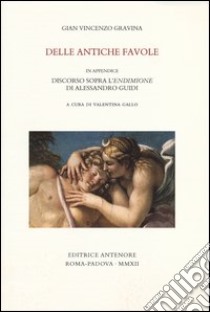 Delle antiche favole libro di Gravina Gianvincenzo; Gallo V. (cur.)