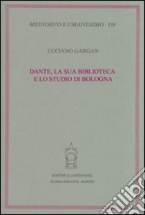 Dante, la sua biblioteca e lo studio di Bologna libro di Gargan Luciano