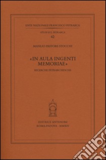 «In aula ingenti memoriae». Ricerche petrarchesche libro di Pastore Stocchi Manlio